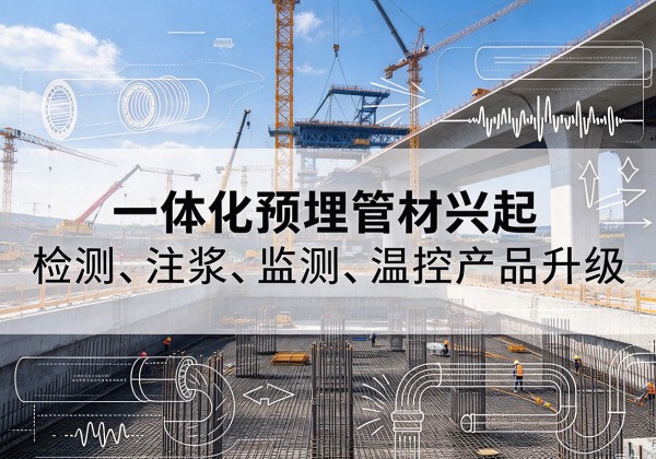 法库一体化管材产品兴起，声测注浆一体管、多功能预埋管应用增多